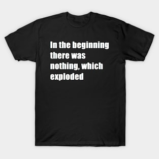 In the beginning there was nothing, which exploded T-Shirt